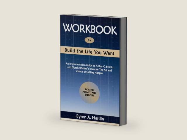 Workbook for Build the Life You Want: An Implementation Guide to Arthur C. Brooks and Oprah Winfrey’s book for The Art and Science of Getting Happier by Byron A. Hardin | barcode:9798862444186 | source:'9798862444186-right-three-quarter.jpg