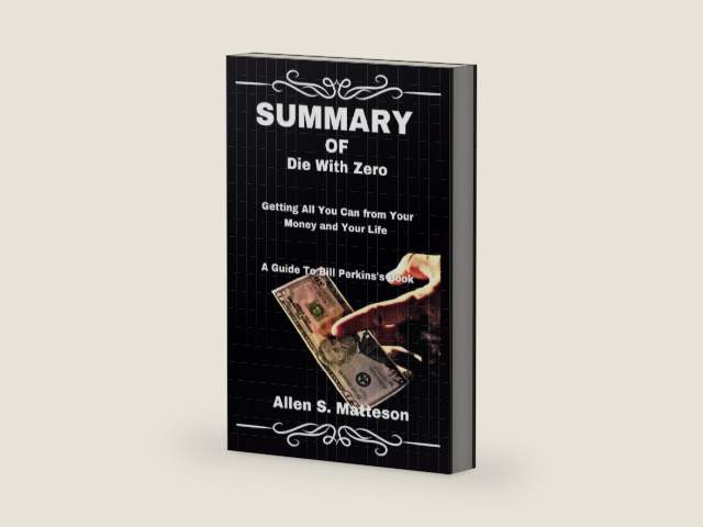 SUMMARY OF Die With Zero: Getting All You Can from Your Money and Your Life: A Guide To Bill Perkins's Book (Study Smart Summaries by Allen S. Matteson) by Allen S. Matteson | barcode:9798862863819 | source:'9798862863819-right-three-quarter.jpg