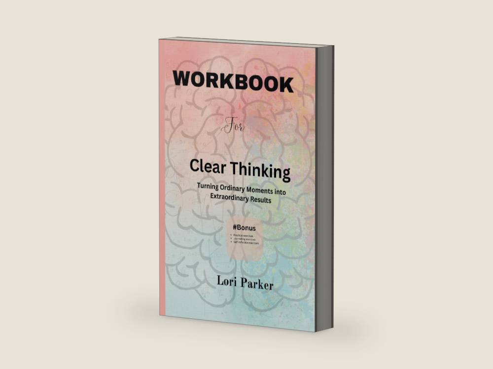 Workbook for Clear Thinking: Turning Ordinary Moments into Extraordinary Results by Lori Parker | barcode:9798864550595 | source:'9798864550595-right-three-quarter.jpg