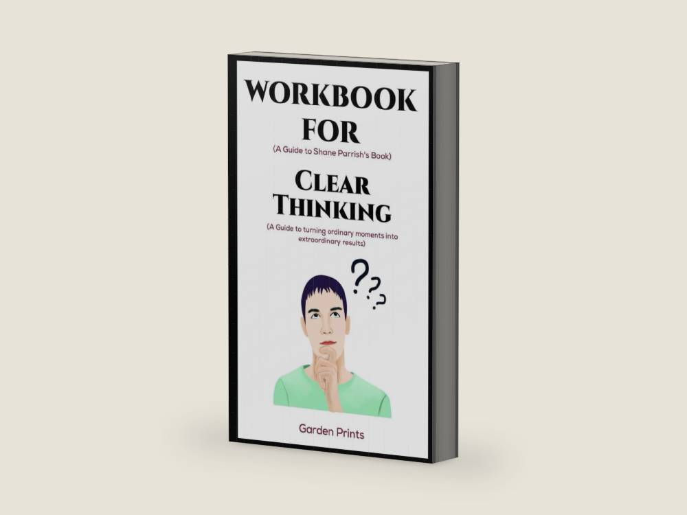 Workbook for Clear Thinking By Shane Parrish: A guide to turning ordinary moments into extraordinary results by Garden Prints | barcode:9798867953423 | source:'9798867953423-right-three-quarter.jpg