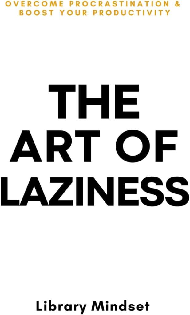 The Art of Laziness: Overcome Procrastination & Improve Your Productivity by Library Mindset | barcode:9798870369396 | source:'9798870369396.jpg