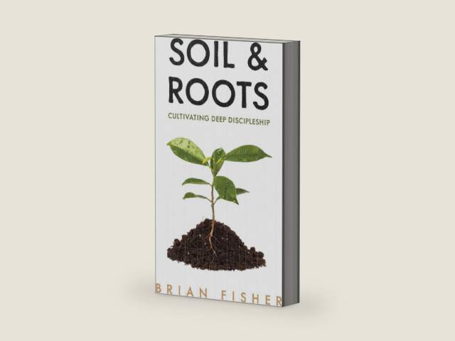 Soil & Roots: Cultivating Deep Discipleship by Brian Fisher | barcode:9798874315474 | source:'9798874315474-right-three-quarter.jpg