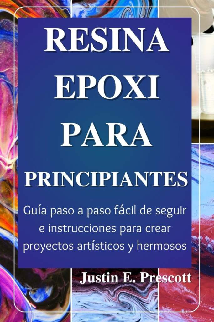 Resina Epoxi Para Principiantes: Guía paso a paso fácil de seguir e instrucciones para crear proyectos artísticos y hermosos (Spanish Edition) by Justin E. Prescott | barcode:9798883192196 | source:'9798883192196.jpg
