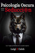 La Psicología Oscura detrás de la Seducción: Las 7 reglas prohibidas de un cazador experto (Spanish Edition): Seducción, Atracción, Persuasión, ... (Libros de sabiduría para hombres en español) by Luigi X. Caleb | barcode:9798883255235 | source:'9798883255235.jpg