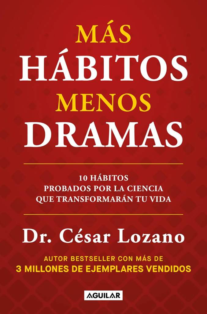 Más hábitos, menos drama. 10 hábitos probados por la ciencia que transformarán tu vida / More Habits, Less Drama: 10 Science-Backed Habits (Spanish Edition) by Dr. César Lozano | barcode:9798890987853 | source:'9798890987853.jpg