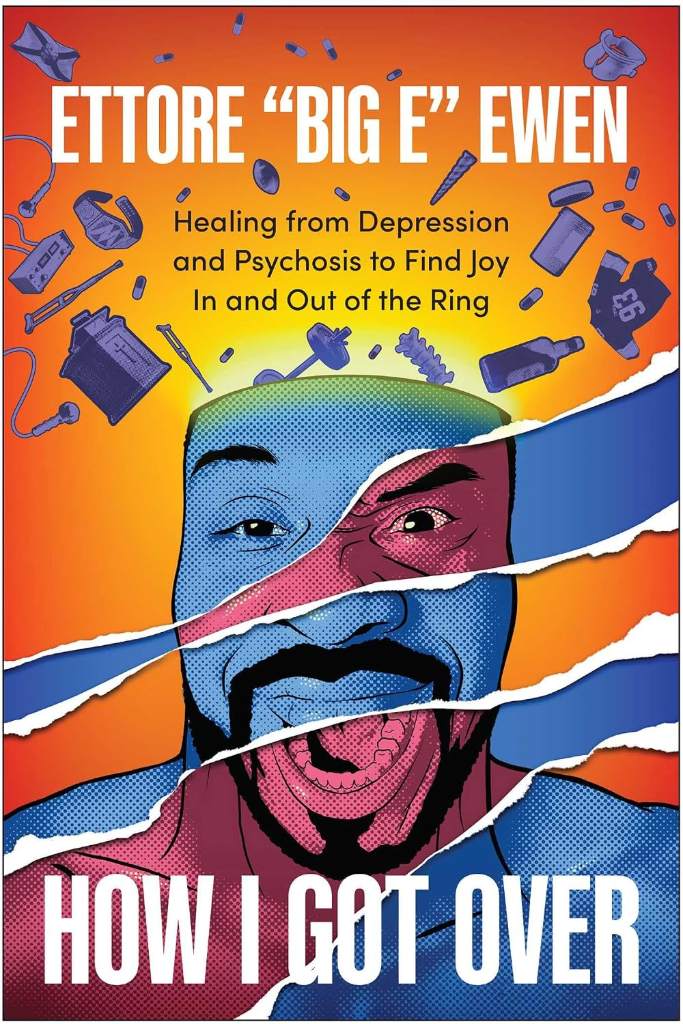 How I Got Over: Healing from Depression and Psychosis to Find Joy In and Out of the Ring by Ettore "Big E" Ewen | barcode:9798902680420 | source:'9798902680420.jpg