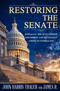 RESTORING THE SENATE: Repealing the Seventeenth Amendment and Reclaiming American Federalism by John Harris Thaler | barcode:9798904051747 | source:'9798904051747.jpg