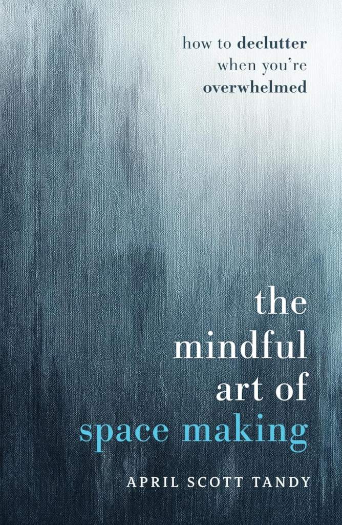 The Mindful Art of Space Making: How to Declutter When You're Overwhelmed by April Scott Tandy | barcode:9798991222907 | source:'9798991222907.jpg
