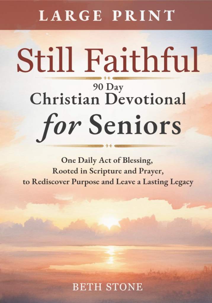 Still Faithful — 90 Day Christian Devotional for Seniors: One Daily Act of Blessing, Rooted in Scripture and Prayer, to Rediscover Purpose and Leave a Lasting Legacy — Large Print by Beth Stone | barcode:9798993486437 | source:'9798993486437.jpg