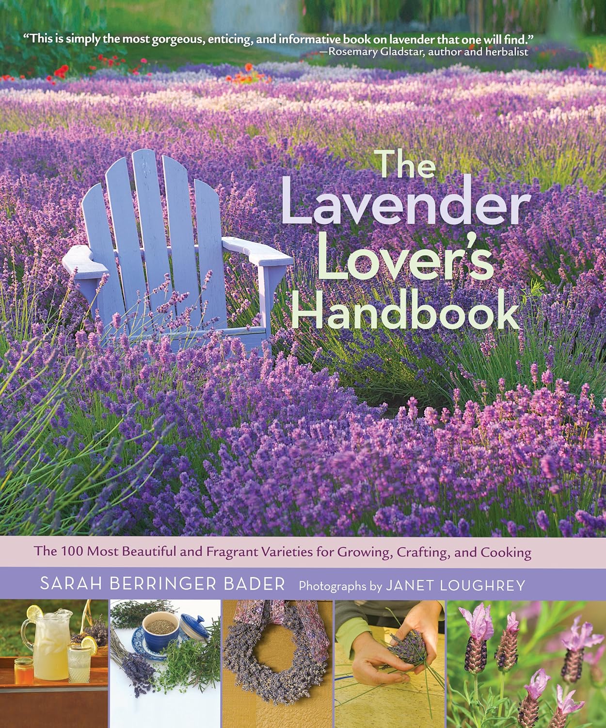 The Lavender Lover's Handbook: The 100 Most Beautiful and Fragrant Varieties for Growing, Crafting, and Cooking by Sarah Berringer Bader