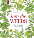 Into the Weeds: How to Garden Like a Forager by Tama Matsuoka Wong