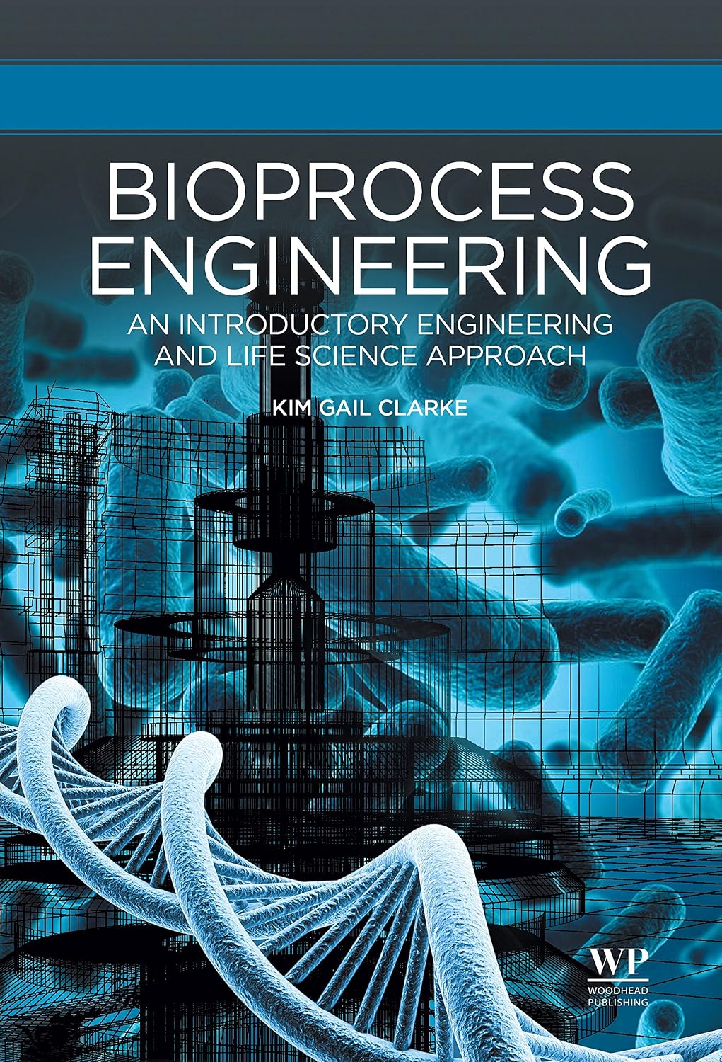 Bioprocess Engineering: An Introductory Engineering and Life Science Approach by Kim Gail Clarke