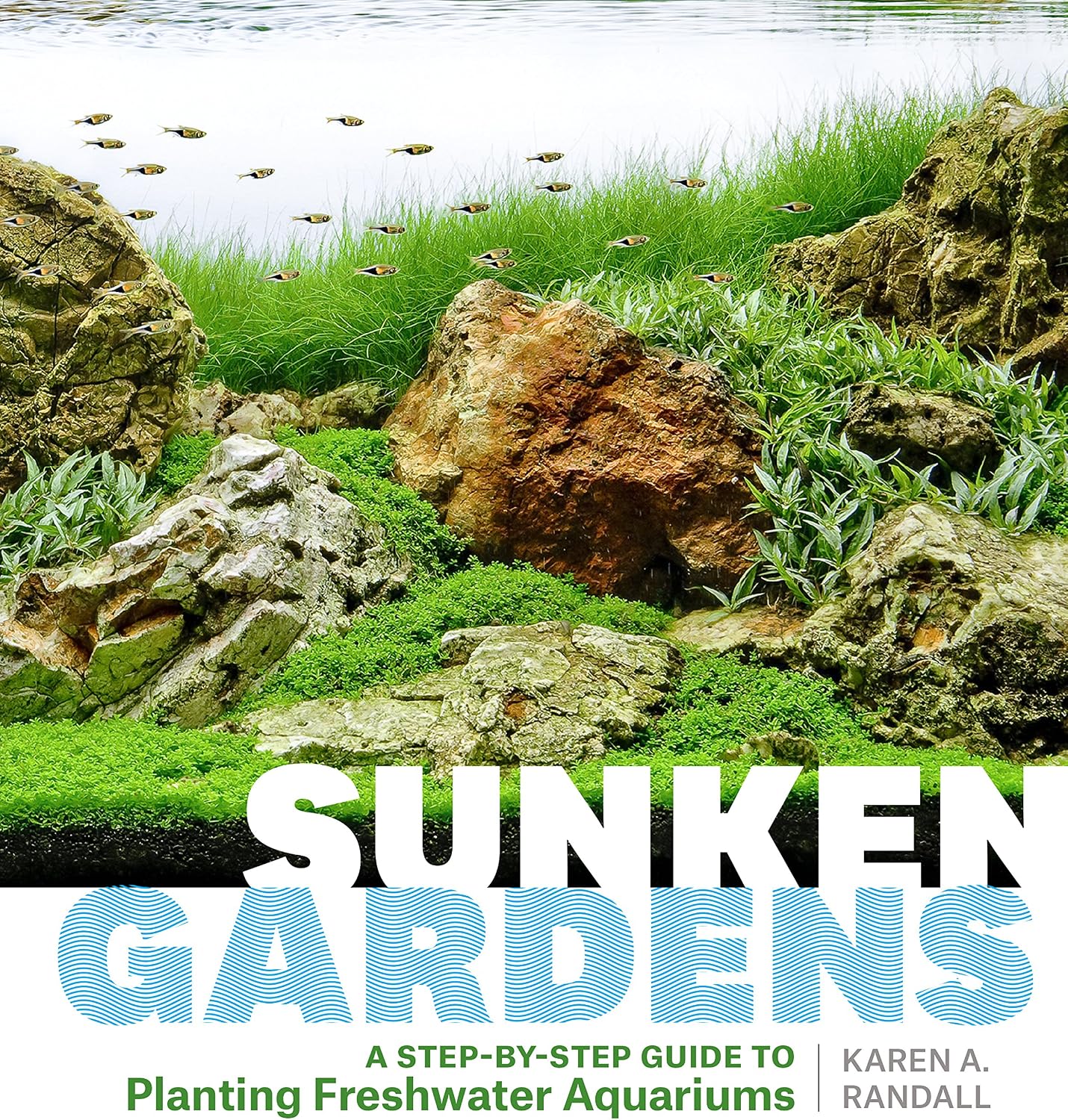 Sunken Gardens: A Step-by-Step Guide to Planting Freshwater Aquariums by Karen A. Randall