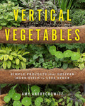 Vertical Vegetables: Simple Projects that Deliver More Yield in Less Space by Amy Andrychowicz