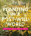 Planting in a Post-Wild World: Designing Plant Communities for Resilient Landscapes by Thomas Rainer