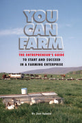 You Can Farm: The Entrepreneur's Guide to Start & Succeed in a Farming Enterprise by Joel Salatin