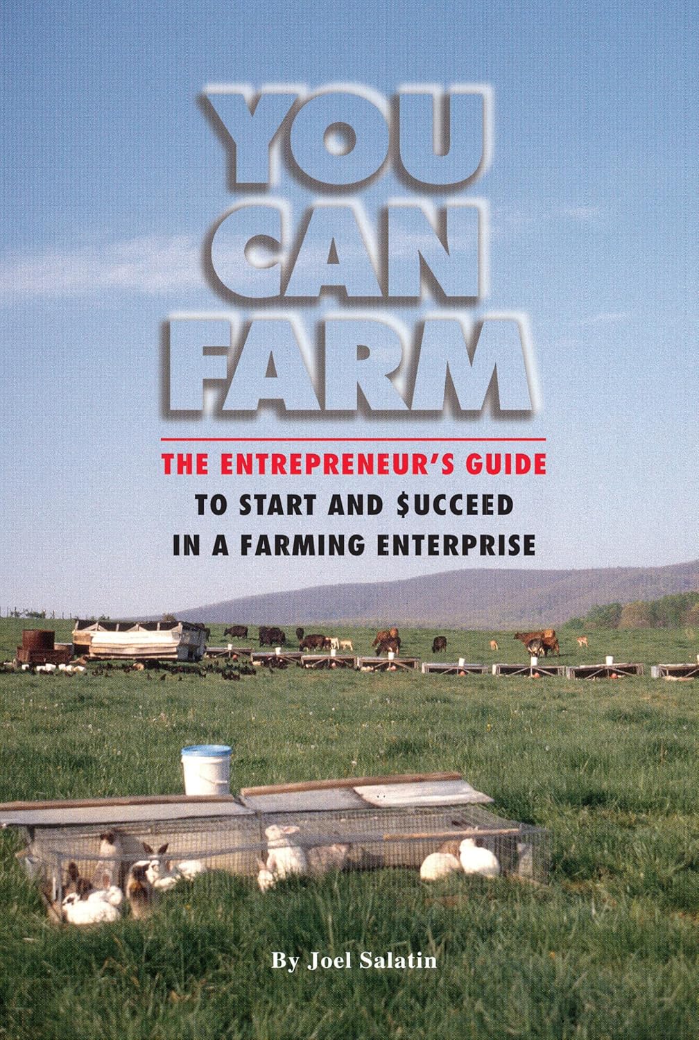 You Can Farm: The Entrepreneur's Guide to Start & Succeed in a Farming Enterprise by Joel Salatin