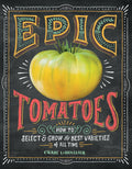 Epic Tomatoes: How to Select and Grow the Best Varieties of All Time by Craig LeHoullier