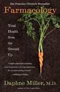 Farmacology: Total Health from the Ground Up – A Physician's Exploration of Sustainable Farming and the Farm-to-Body Science of Wellness by Daphne Miller