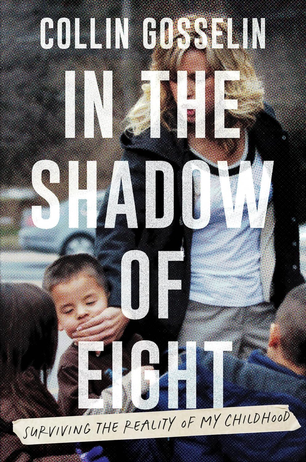 In the Shadow of Eight: Surviving the Reality of My Childhood by Collin Gosselin