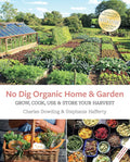 No Dig Organic Home & Garden: Grow, Cook, Use, and Store Your Harvest by Charles Dowding