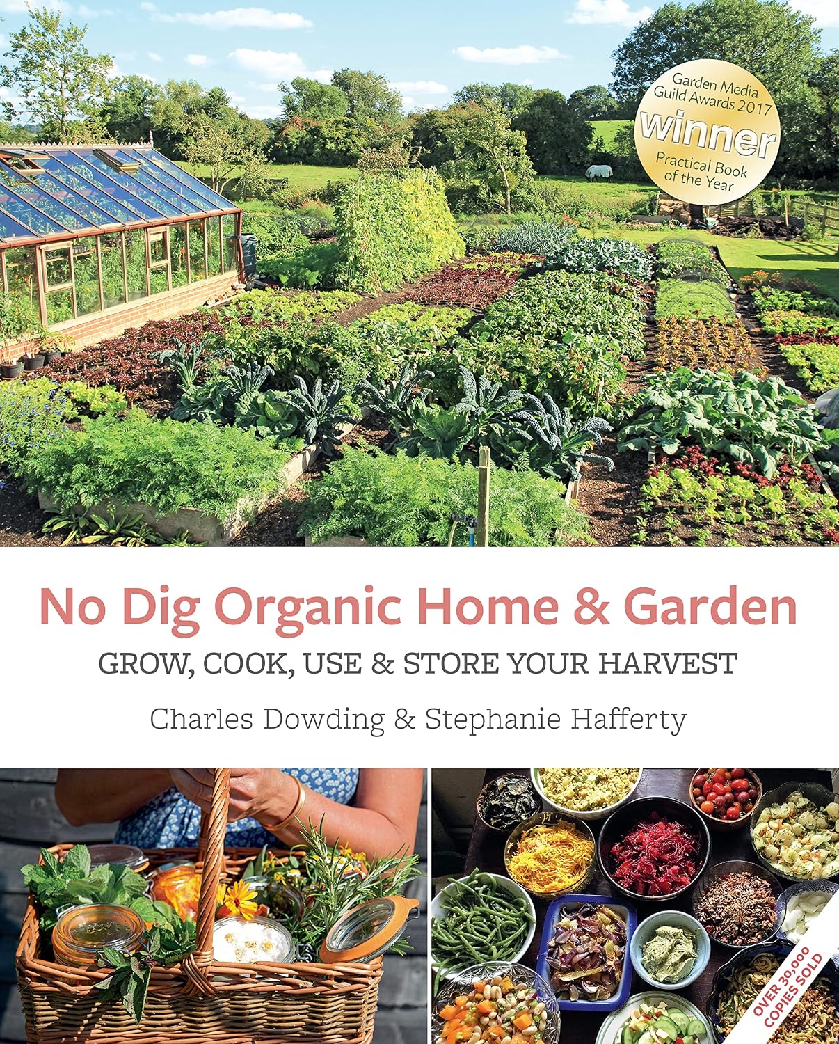 No Dig Organic Home & Garden: Grow, Cook, Use, and Store Your Harvest by Charles Dowding