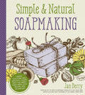 Simple & Natural Soapmaking: Create 100% Pure and Beautiful Soaps with The Nerdy Farm Wife’s Easy Recipes and Techniques by Jan Berry