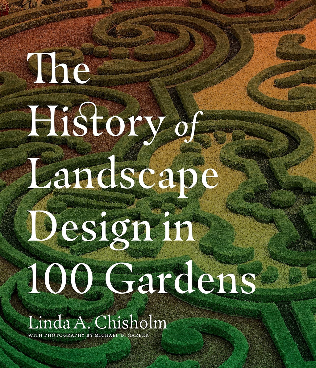 The History of Landscape Design in 100 Gardens by Linda A. Chisholm