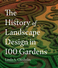 The History of Landscape Design in 100 Gardens by Linda A. Chisholm