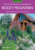 Rocky Mountain Month-By-Month Gardening: What to Do Each Month to Have A Beautiful Garden All Year - Colorado, Idaho, Montana, Utah, Wyoming by John Cretti