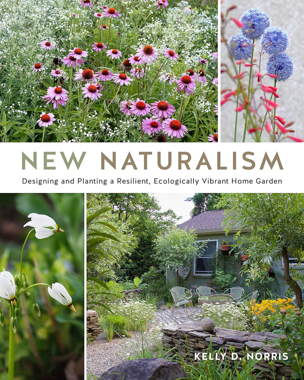 New Naturalism: Designing and Planting a Resilient, Ecologically Vibrant Home Garden by Kelly D. Norris