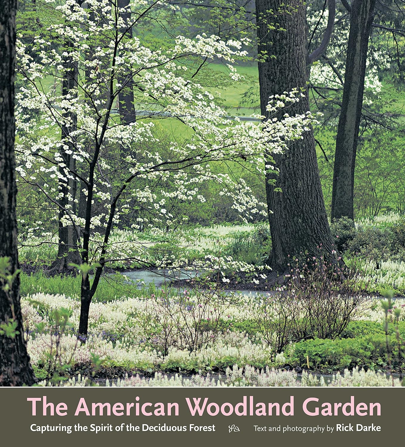 The American Woodland Garden: Capturing the Spirit of the Deciduous Forest by Rick Darke