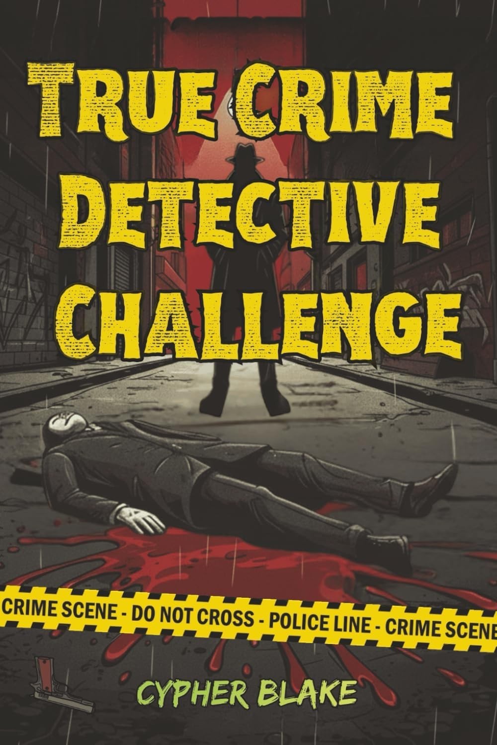 True Crime Detective Challenge: A Collection of 70+ Brain-Bending Puzzles Based on Real Cases with Cryptograms, Logic Grids, Word Searches & More for the Ultimate Adult Crime Enthusiast by Cypher Blake