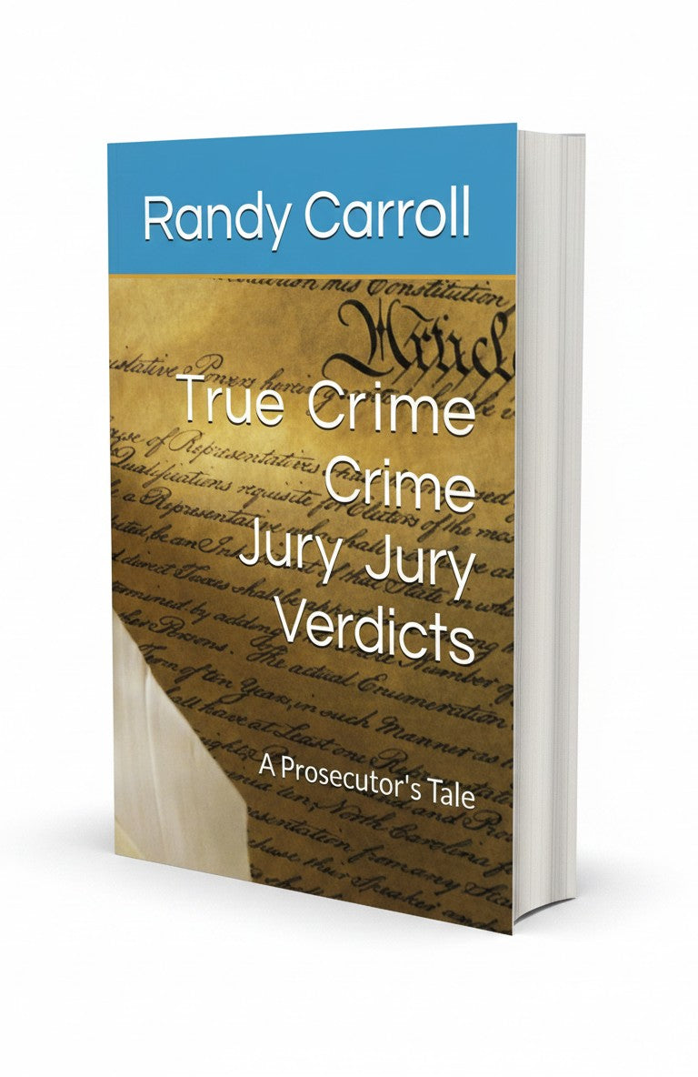 True Crime Jury Verdicts: A Prosecutor's Tale by Randy Carroll